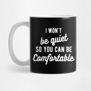 I won't be quiet so you can be comfortable Mug